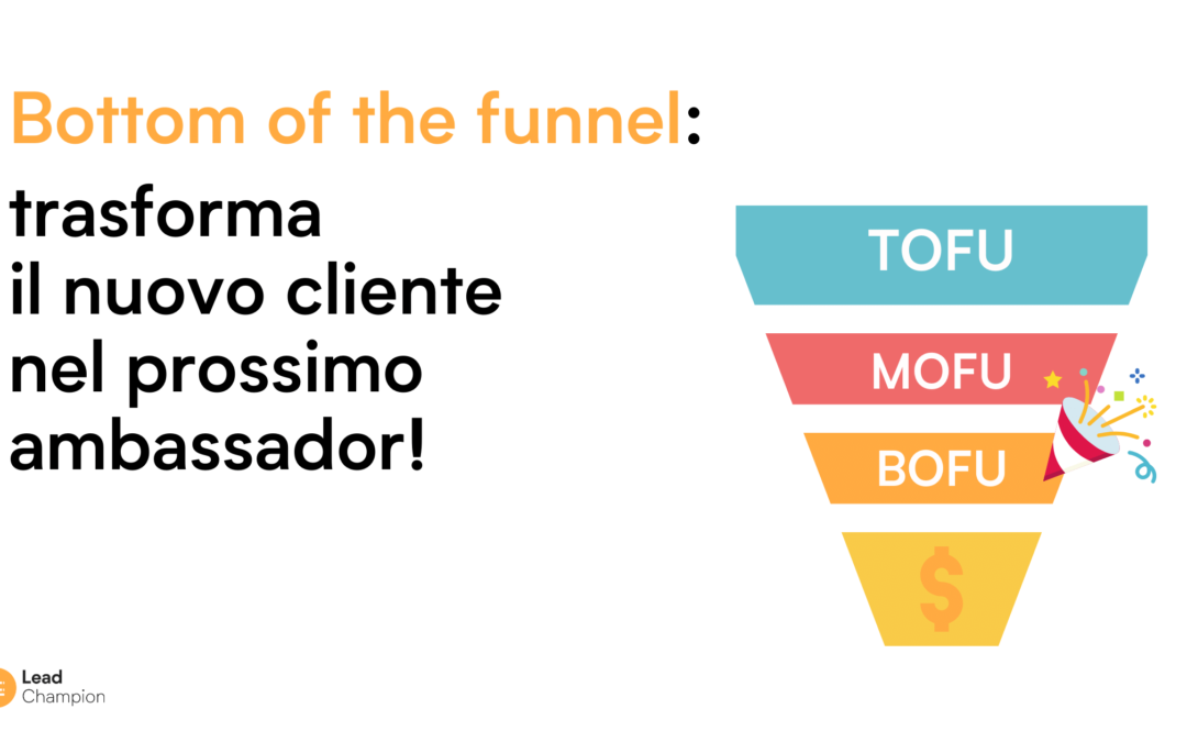 Bottom of the Funnel: delizia i clienti e ottieni passaparola